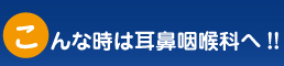 こんな時は耳鼻咽喉科へ！！